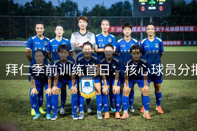 拜仁季前训练首日：核心球员分批归队 新援帕利尼亚下午亮相