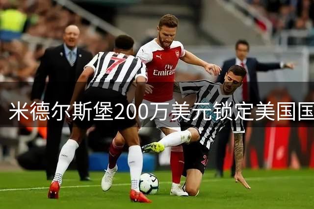 米德尔斯堡200万美元锁定美国国脚 伯哈尔特即将登陆英冠