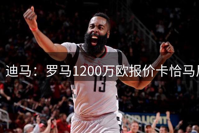 迪马：罗马1200万欧报价卡恰马尼，都灵要价2000万到2500万欧
